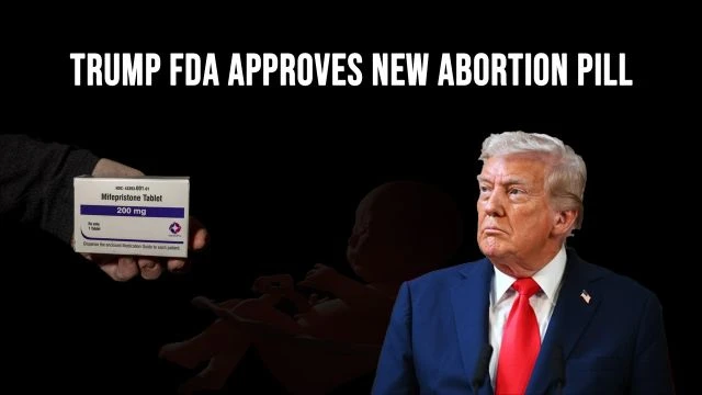 Why did Trump’s FDA Approve MORE Abortion Pills?